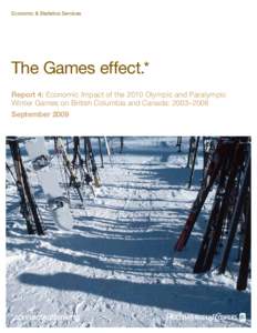 Economic & Statistics Services  The Games effect.* Report 4: Economic Impact of the 2010 Olympic and Paralympic Winter Games on British Columbia and Canada: 2003–2008 September 2009