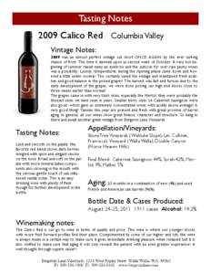 Tasting Notes 2009 Calico Red Columbia Valley Vintage Notes: 2009 was an almost perfect vintage cut short ONCE AGAIN by the ever lurking chance of frost. This time it dawned upon us second week of October. A very hot beg