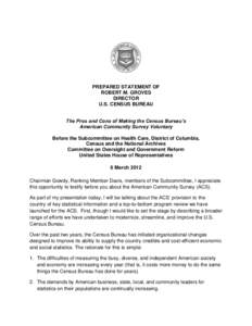 PREPARED STATEMENT OF ROBERT M. GROVES DIRECTOR U.S. CENSUS BUREAU The Pros and Cons of Making the Census Bureau’s American Community Survey Voluntary