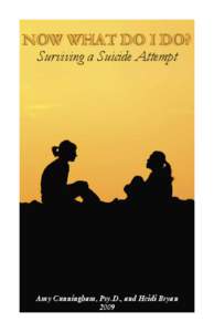 NOW WHAT DO I DO? Surviving a Suicide Attempt Amy Cunningham, Psy.D., and Heidi Bryan 2009