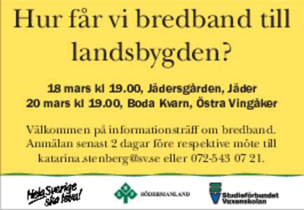 Hur får vi bredband till landsbygden? 18 mars kl 19.00, Jädersgården, Jäder 20 mars kl 19.00, Boda Kvarn, Östra Vingåker Välkommen på informationsträff om bredband. Anmälan senast 2 dagar före respektive möte