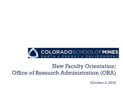 New Faculty Orientation: Office of Research Administration (ORA) October 2, 2015 Office of Research Administration