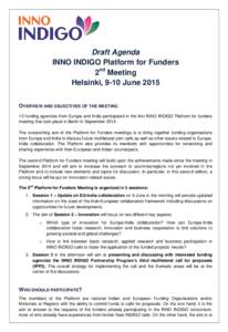 Draft Agenda INNO INDIGO Platform for Funders 2nd Meeting Helsinki, 9-10 June 2015 OVERVIEW AND OBJECTIVES OF THE MEETING 13 funding agencies from Europe and India participated in the first INNO INDIGO Platform for funde