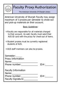 Faculty Proxy Authorization The American University Of Sharjah Library American University of Sharjah Faculty may assign maximum of 3 proxies per semester to check-out and pick-up materials on their account.