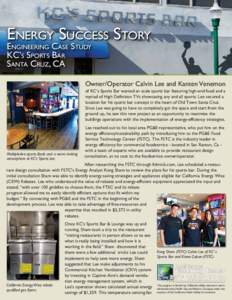 ENERGY SUCCESS STORY ENGINEERING CASE STUDY KC’S SPORTS BAR SANTA CRUZ, CA  Owner/Operator Calvin Lee and Kanten Venemon