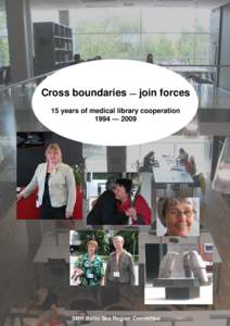 Cross boundaries — join forces 15 years of medical library cooperation 1994 — 2009 SMH Baltic Sea Region Committee