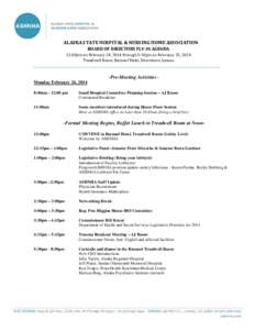 ALASKA STATE HOSPITAL & NURSING HOME ASSOCIATION BOARD OF DIRECTORS FLY-IN AGENDA 12:00pm on February 24, 2014 through 5:30pm on February 25, 2014 Treadwell Room, Baranof Hotel, Downtown Juneau  -Pre-Meeting Activities M