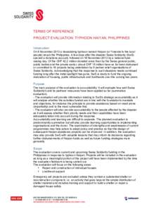 TERMS OF REFERENCE PROJECT EVALUATION: TYPHOON HAIYAN, PHILIPPINES Introduction On 8 November 2013 a devastating typhoon named Haiyan (or Yolanda to the local people) struck the Philippines. A few days after the disaster