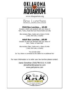 www.okaquarium.org  Box Lunches Child Box Lunches…. $5.00 Includes a child’s sub sandwich with your choice of Ham, Turkey, Roast Beef and Peanut Butter and Jelly