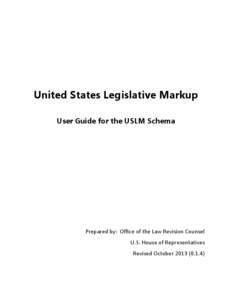United States Legislative Markup User Guide for the USLM Schema Prepared by: Office of the Law Revision Counsel U.S. House of Representatives Revised October[removed])