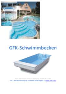 GFK-Schwimmbecken  Diese Information wird zur Verfügung gestellt durch die AVK – Industrievereinigung Verstärkte Kunststoffe e.V. (www.avk-tv.de)  1. Der Verband stellt sich vor