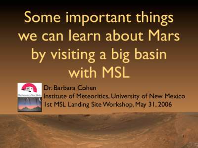 Some important things we can learn about Mars by visiting a big basin with MSL Dr. Barbara Cohen Institute of Meteoritics, University of New Mexico