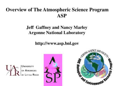 Overview of The Atmospheric Science Program ASP Jeff Gaffney and Nancy Marley Argonne National Laboratory http://www.asp.bnl.gov