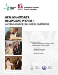 HEALING MEMORIES, RECONCILING IN CHRIST: A LUTHERAN-MENNONITE STUDY GUIDE FOR CONGREGATIONS Commissioned by: Evangelical Lutheran Church in Canada