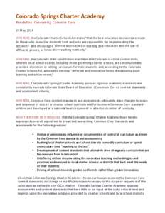 Colorado Springs Charter Academy Resolution Concerning Common Core 15 May 2014 WHEREAS, the Colorado Charter Schools Act states “that the best education decisions are made by those who know the students best and who ar
