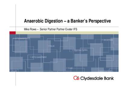 Anaerobic Digestion – a Banker’s Perspective Mike Rowe – Senior Partner Partner Exeter IFS October 20th[removed]UK Economy: The Road to Hell?