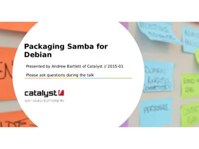 Packaging Samba for Debian Presented by Andrew Bartlett of Catalyst[removed]Please ask questions during the talk  About me