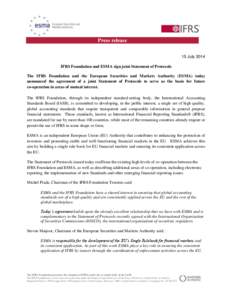 Press release 15 July 2014 IFRS Foundation and ESMA sign joint Statement of Protocols The IFRS Foundation and the European Securities and Markets Authority (ESMA) today announced the agreement of a joint Statement of Pro