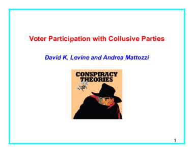 Voter Participation with Collusive Parties David K. Levine and Andrea Mattozzi 1  Overview