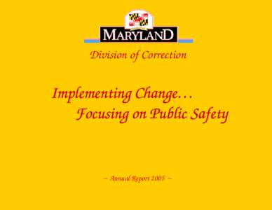 Division of Correction  Implementing Change… Focusing on Public Safety  ~ Annual Report 2005 ~