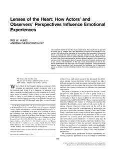 Lenses of the Heart: How Actors’ and Observers’ Perspectives Influence Emotional Experiences IRIS W. HUNG ANIRBAN MUKHOPADHYAY This research examines how the visual perspectives that people take to appraise