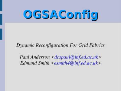 OGSAConfig Dynamic Reconfiguration For Grid Fabrics Paul Anderson <> Edmund Smith <>  Configuration