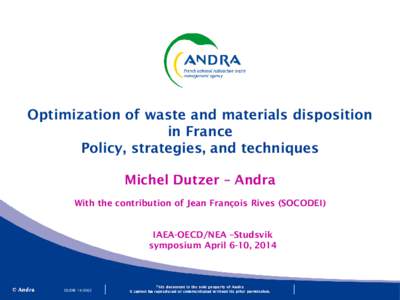 Optimization of waste and materials disposition in France Policy, strategies, and techniques Michel Dutzer – Andra With the contribution of Jean François Rives (SOCODEI) IAEA-OECD/NEA –Studsvik