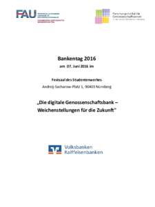 Bankentag 2016 am 07. Juni 2016 im Festsaal des Studentenwerkes Andreij-Sacharow-Platz 1, 90403 Nürnberg  „Die digitale Genossenschaftsbank –