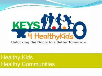 Healthy Kids Healthy Communities Objectives  Introduce KEYS 4 HealthyKids