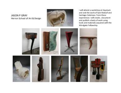 JASON P GRAY Herron School of Art & Design I will attend a workshop at Haystack  and visit the work of Sam Maloof and  Santiago Calatrava. From these 