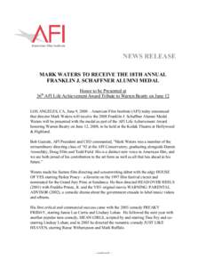 NEWS RELEASE MARK WATERS TO RECEIVE THE 18TH ANNUAL FRANKLIN J. SCHAFFNER ALUMNI MEDAL Honor to be Presented at 36 AFI Life Achievement Award Tribute to Warren Beatty on June 12 th