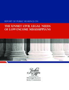 REPORT OF PUBLIC HEARINGS ON  THE UNMET CIVIL LEGAL NEEDS OF LOW-INCOME MISSISSIPPIANS  by Mississippi Supreme Court Justice Jess H. Dickinson