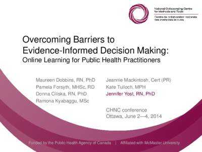 Overcoming Barriers to Evidence-Informed Decision Making: Online Learning for Public Health Practitioners Maureen Dobbins, RN, PhD Pamela Forsyth, MHSc, RD Donna Ciliska, RN, PhD