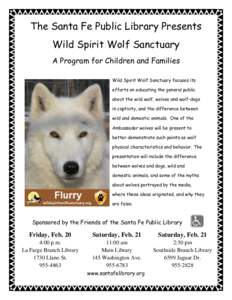 The Santa Fe Public Library Presents Wild Spirit Wolf Sanctuary A Program for Children and Families Wild Spirit Wolf Sanctuary focuses its efforts on educating the general public about the wild wolf, wolves and wolf-dogs