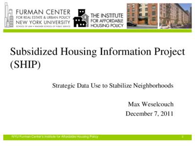 Subsidized Housing Information Project (SHIP) Strategic Data Use to Stabilize Neighborhoods Max Weselcouch December 7, 2011