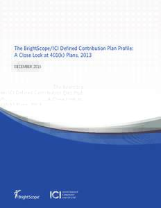 The BrightScope/ICI Defined Contribution Plan Profile: A Close Look at 401(k) Plans, 2013 DECEMBER 2015 The BrightScope/ICI Defined Contribution Plan Profile: A Close Look at 401(k) Plans, 2013 | 1
