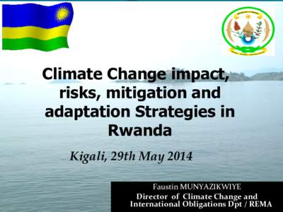 Climate Change impact, risks, mitigation and adaptation Strategies in Rwanda Kigali, 29th May 2014 Faustin	
  MUNYAZIKWIYE	
  