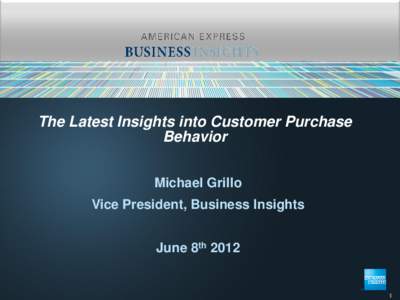The Latest Insights into Customer Purchase Behavior Michael Grillo Vice President, Business Insights June 8th 2012