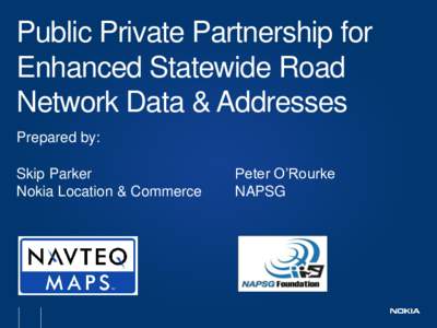 Public Private Partnership for Enhanced Statewide Road Network Data & Addresses Prepared by: Skip Parker Nokia Location & Commerce