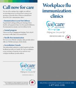 Call now for care You can call us anytime, day or night; our staff (not an answering service) are always here to answer your questions or provide advice. What you should know about We Care’s immunization clinics: