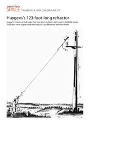 Telescopes from the Ground Up  Huygens’s 123-foot-long refractor Huygens’s open-air telescope had two short tubes at each end, to hold the lenses. The tubes were aligned with the help of a cord that ran between them.