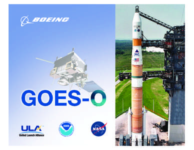 Introduction The Boeing Company and United Launch Alliance are pleased to launch the GOES-O satellite, the second spacecraft in a new series of Geostationary Operational Environmental Satellites that will provide advan