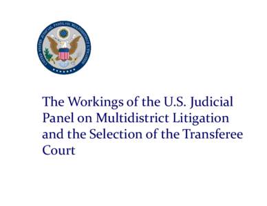 The Workings of the U.S. Judicial  Panel on Multidistrict Litigation  and the Selection of the Transferee  Court  Overview