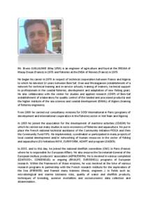 Mr. Bruno GUILLAUMIE (May[removed]is an engineer of agriculture and food at the ENSIAA of Massy-Douai (France) in 1978 and fisheries at the ENSA of Rennes (France) in[removed]He began his career in 1979 in respect of technic