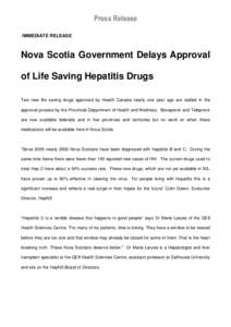 Press Release IMMEDIATE RELEASE Nova Scotia Government Delays Approval of Life Saving Hepatitis Drugs Two new life saving drugs approved by Health Canada nearly one year ago are stalled in the