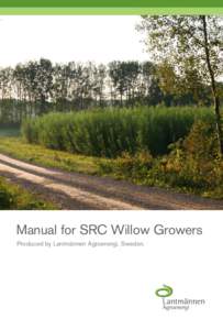 Manual for SRC Willow Growers Produced by Lantmännen Agroenergi, Sweden. Table of Contents Background Establishing SRC willow