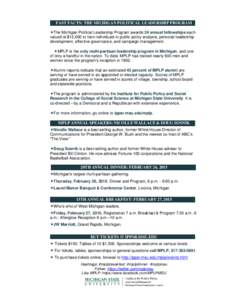 FAST FACTS: THE MICHIGAN POLITICAL LEADERSHIP PROGRAM The Michigan Political Leadership Program awards 24 annual fellowships each valued at $12,000 to train individuals in public policy analysis, personal leadership d