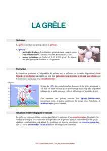 LA GRÊLE Définition La grêle constitue une précipitation de grêlons. Le grêlon : particule de glace d’un diamètre généralement compris entre 5 et 50 millimètres, certains peuvent atteindre les 15 cm.