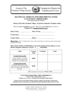2014 SPECIAL MOBILITY-IMPAIRED DRIVING TOURS LUNCH MENU ORDER FORM (New reduced meal cost for 2014!) Kalyna Café at the Ukrainian Village - Experience authentic Ukrainian cuisine Please complete one form per group. Plea