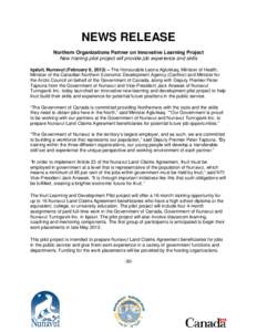 NEWS RELEASE Northern Organizations Partner on Innovative Learning Project New training pilot project will provide job experience and skills Iqaluit, Nunavut (February 8, 2013) – The Honourable Leona Aglukkaq, Minister